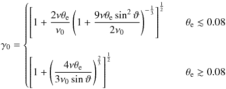 \begin{eqnarray} \gamma_0= \displaystyle{\left[1 + \frac{2\nu\theta_{\rm e}}{\nu_0} \left(1 + \frac{9 \nu\theta_{\rm e}\sin^2\vartheta}{2 \nu_0}\right)^{-\frac 1 3}\right]^{\frac 1 2}} & \quad\theta_{\rm e} \lesssim 0.08 \nonumber\\ \nonumber\\ \displaystyle{\left[1 + \left(\frac{4\nu\theta_{\rm e}}{3 \nu_0\sin\vartheta}\right)^{\frac 2 3}\right]^{\frac 1 2}} & \quad\theta_{\rm e} \gtrsim 0.08 \end{eqnarray}