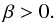 \begin{equation} \beta > 0. \label{fircondeq} \end{equation}
