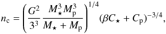 \begin{equation} n_{\rm c} = {\left( \frac{G^2}{3^3}\frac{M_\star^3 \subrm{M}{p}^3}{M_\star + \subrm{M}{p} } \right)}^{1/4} (\beta \subrm{C}{\star} + \subrm{C}{p})^{-3/4}, \end{equation}