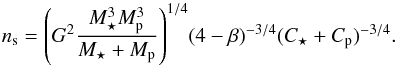 \begin{equation} n_{\rm s} = {\left( G^2 \frac{M_\star^3 \subrm{M}{p}^3}{M_\star + \subrm{M}{p} } \right)}^{1/4} (4-\beta)^{-3/4} (\subrm{C}{\star} + \subrm{C}{p})^{-3/4}. \end{equation}