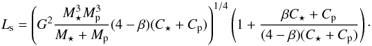 \begin{equation} L_{\rm s} = {\left( G^2 \frac{M_\star^3 \subrm{M}{p}^3}{M_\star + \subrm{M}{p} } (4-\beta) (\subrm{C}{\star} + \subrm{C}{p}) \right)}^{1/4} \left( 1 + \frac{\beta \subrm{C}{\star} + \subrm{C}{p}}{ (4-\beta) (\subrm{C}{\star} + \subrm{C}{p})} \right)\cdot \end{equation}