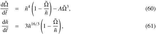 \begin{eqnarray} \frac{{\rm d}\tilde{\Omega}}{{\rm d}\tilde{t}} &=& \tilde{n}^4 \left(1-\frac{\tilde{\Omega}}{\tilde{n}}\right) - A \tilde{\Omega}^3,\label{omegadot}\\ \frac{{\rm d}\tilde{n}}{{\rm d}\tilde{t}} &=& 3 \tilde{n}^{16/3} \left(1-\frac{\tilde{\Omega}}{\tilde{n}}\right),\label{ndot} \end{eqnarray}