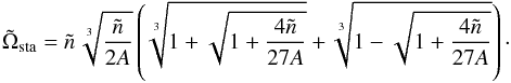 \begin{equation} \label{eqstat} \tilde{\Omega}_{\rm sta} = \tilde{n} \, \sqrt[3]{\frac{\tilde{n}}{2A}} \left(\sqrt[3]{1+\sqrt{1+\frac{4\tilde{n}}{27A}}} +\sqrt[3]{1-\sqrt{1+\frac{4\tilde{n}}{27A}} }\right)\cdot \end{equation}