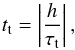 \begin{equation} \label{timet} \subrm{t}{t} =\left|\frac{h}{\subrm{\tau}{t}}\right| , \end{equation}