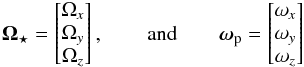 \begin{eqnarray} \boldsymbol{\Omega}_\star = \begin{bmatrix} \subrm{\Omega}{\it{x}}\\ \subrm{\Omega}{\it{y}}\\ \subrm{\Omega}{\it{z}} \end{bmatrix} , &&\text{ and} \qquad \subrm{\boldsymbol{\omega}}{p} = \begin{bmatrix} \subrm{\omega}{\it{x}}\\ \subrm{\omega}{\it{y}}\\ \subrm{\omega}{\it{z}} \end{bmatrix} \end{eqnarray}