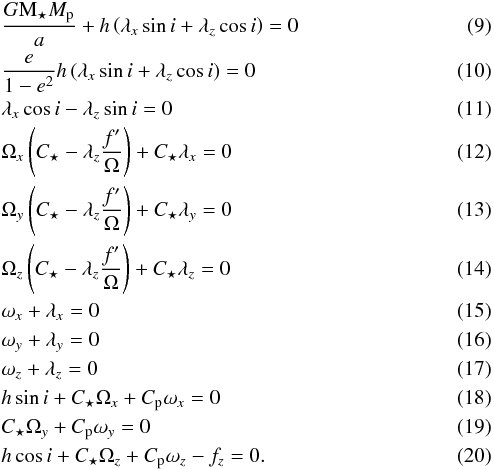 \begin{eqnarray} \label{s1}&&\frac{G{\rm M}_\star \subrm{M}{p}}{a} + h \left(\lambda_{\it{x}} \sin i + \lambda_{\it{z}} \cos i \right) = 0 \\ \label{s2}&&\frac{e}{1-e^2}h \left(\lambda_{\it{x}} \sin i + \lambda_{\it{z}} \cos i \right) = 0 \\ \label{s3}&&\lambda_{\it{x}} \cos i - \lambda_{\it{z}} \sin i = 0 \\ \label{s4}&&\subrm{\Omega}{\it{x}} \left( \subrm{C}{\star} - \lambda_{\it{z}} \frac{f^\prime} {\Omega} \right) + \subrm{C}{\star} \lambda_{\it{x}}= 0 \\ \label{s5}&&\subrm{\Omega}{\it{y}} \left( \subrm{C}{\star} - \lambda_{\it{z}} \frac{f^\prime} {\Omega}\right) + \subrm{C}{\star} \lambda_{\it{y}} = 0 \\ \label{s6}&&\subrm{\Omega}{\it{z}} \left( \subrm{C}{\star} - \lambda_{\it{z}} \frac{f^\prime} {\Omega} \right)+ \subrm{C}{\star} \lambda_z = 0 \\ \label{s7}&&\subrm{\omega}{\it{x}} + \lambda_{\it{x}} = 0 \\ \label{s8}&&\subrm{\omega}{\it{y}} + \lambda_{\it{y}}= 0 \\ \label{s9}&&\subrm{\omega}{\it{z}} + \lambda_{\it{z}} = 0 \\ \label{s10}&& h \sin i + \subrm{C}{\star} \subrm{\Omega}{\it{x}} + \subrm{C}{p} \subrm{\omega}{\it{x}} =0 \\ \label{s11}&&\subrm{C}{\star} \subrm{\Omega}{\it{y}} + \subrm{C}{p} \subrm{\omega}{\it{y}}= 0 \\ \label{s12}&& h \cos i + \subrm{C}{\star} \subrm{\Omega}{\it{z}} + \subrm{C}{p} \subrm{\omega}{\it{z}} - \subrm{f}{\it{z}} = 0. \end{eqnarray}
