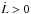 \hbox{$\dot{L} > 0$}