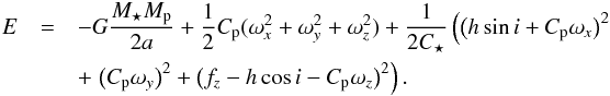 \begin{eqnarray} E &=& - G \frac{\subrm{M}{\star}\subrm{M}{p}}{2a} + \frac{1}{2} \subrm{C}{p}(\subrm{\omega}{\it{x}}^2 +\subrm{\omega}{\it{y}}^2+\subrm{\omega}{\it{z}}^2 ) + \frac{1}{2 \subrm{C}{\star}} \left(\bigl(h \sin i +\subrm{C}{p} \subrm{\omega}{\it{x}} \bigr)^2 \right. \nonumber\\ &&+ \left. \bigl(\subrm{C}{p} \subrm{\omega}{\it{y}} \bigr)^2 + \bigl(\subrm{f}{\it{z}} - h \cos i - \subrm{C}{p}\subrm{\omega}{\it{z}}\bigr)^2\right). \end{eqnarray}