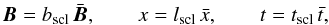 $$ {\vec{B}}=\bscl\,\bar{\vec{B}}, \qquad x=\lscl\,\bar{x}, \qquad t=\tscl\,\bar{t}, $$