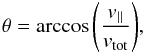 \begin{eqnarray*} \theta=\arccos{\left(\frac{\vpar}{v_{\rm{tot}}} \right) }, \end{eqnarray*}