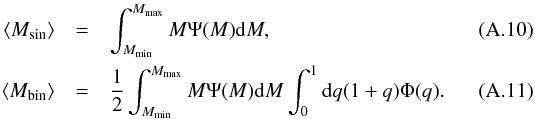 \appendix \setcounter{section}{1} \begin{eqnarray} \langle M_{\rm sin}\rangle &=&\int_{M_{\min}}^{M_{\max}} M\Psi(M) {\rm d}M, \\ \langle M_{\rm bin}\rangle&=&\frac{1}{2}\int_{M_{\min}}^{M_{\max}} M\Psi(M) {\rm d}M \int_0^1 {\rm d}q (1+q) \Phi(q). \end{eqnarray}