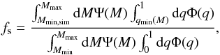 \appendix \setcounter{section}{1} \begin{eqnarray} f_{\rm s}=\frac{\int_{M_{\min,{\rm sim}}}^{M_{\max}} {\rm d}M \Psi(M)\int_{q_{\min}(M)}^1 {\rm d}q \Phi(q)}{\int_{M_{\min}}^{M_{\max}} {\rm d}M \Psi(M)\int_0^1 {\rm d}q \Phi(q)}, \end{eqnarray}