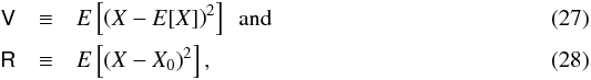 \begin{eqnarray} \label{eq:var_risk} \mathsf{V}&\equiv&E\left[\left(X-E[X]\right)^2\right] \, \, \, \\ \mathsf{R}&\equiv& E\left[\left(X- X_0\right)^2\right] , \end{eqnarray}