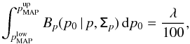 \begin{equation} \int_{p^{\rm low}_{\text{MAP}}}^{p^{\rm up}_{\text{MAP}}} B_p (p_0 \, | \, p, \tens{\Sigma}_p) \, {\rm d}p_0= \frac{\lambda}{100} , \end{equation}