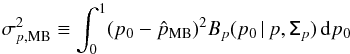 \begin{equation} \sigma_{p,\mathrm{MB}}^2 \equiv \int_{0}^{1} (p_0- \hat{p}_{\text{MB}})^2 B_p(p_0\, | \, p, \tens{\Sigma}_p ) \, {\rm d}p_0 \end{equation}