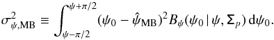 \begin{equation} \label{eq:sigma_psi_mb} \sigma_{\psi,\mathrm{MB}}^2 \equiv \int_{\psi-\pi/2}^{\psi+\pi/2} (\psi_0-\hat{\psi}_{\text{MB}} ) ^2 B_{\psi}(\psi_0\, | \, \psi, \tens{\Sigma}_p )\, {\rm d}\psi_0 . \end{equation}