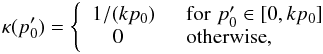 \begin{equation} \label{eq:kappa} \kappa(p'_0) = \Bigg \{ \begin{array}{ll} 1/(kp_0) & \, \, \, \mathrm{for} \, \, p'_0 \in[0, kp_0] \\ \quad 0 & \, \, \, \mathrm{otherwise}, \end{array} \end{equation}