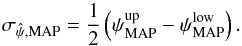 \begin{equation} \sigma_{\hat{\psi},{\rm MAP}} = \frac{1}{2} \left( \psi^{\rm up}_{\text{MAP}} - \psi^{\rm low}_{\text{MAP}} \right) . \end{equation}
