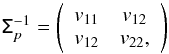 \appendix \setcounter{section}{1} \begin{equation} \tens{\Sigma}_p^{-1}= \left(\begin{array}{cc} v_{11} & v_{12} \\ v_{12} & v_{22}, \\ \end{array}\right) \end{equation}