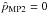 \hbox{$\hat{p}_{\text{MP2}}=0$}