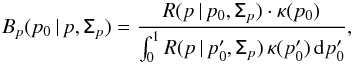 \appendix \setcounter{section}{3} \begin{equation} B_p(p_0\, |\, p, \tens{\Sigma}_p)=\frac{R(p \, | \, p_0,\tens{\Sigma}_p) \cdot \kappa(p_0)}{\int_0^1 R(p\, | \,p'_0,\tens{\Sigma}_p) \, \kappa(p'_0) \, {\rm d}p'_0} , \end{equation}
