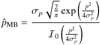 \appendix \setcounter{section}{3} \begin{equation} \label{eq:p0_bayesian_formula} \hat{p}_{\text{MB}} = \frac{ \sigma_p \sqrt{\frac{2}{\pi}} \, \mathrm{exp}\left( \tfrac{p^2}{4\sigma_p^2} \right) } { \mathcal{I}_0\left( \frac{p^2}{4\sigma_p^2} \right)} \end{equation}