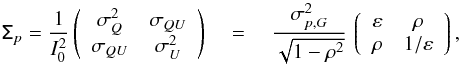 \begin{equation} \tens{\Sigma}_p= \frac{1}{I_0^2} \left(\begin{array}{cc} \sigma_{Q}^2 & \sigma_{QU} \\ \sigma_{QU} & \sigma_{U}^2 \\ \end{array}\right) \quad = \quad \frac{ \sigma_{p,G}^2 } {\sqrt{1-\rho^2 }} \left \lgroup \begin{array}{cc} \varepsilon & \rho \\ \rho & 1/\varepsilon \\ \end{array}\right \rgroup \!, \end{equation}