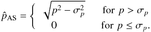 \begin{equation} \label{eq:AS} \hat p_{\text{AS}}= \Bigg \{ \begin{array}{lcl} \sqrt{p^2-\sigma_p^2} & \, \, \, \mathrm{for} \, \, p > \sigma_p \\ \quad 0 & \, \, \, \mathrm{for} \, \, p \le \sigma_p . \end{array} \end{equation}