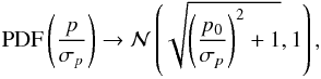 \begin{equation} \label{eq:limit} \mathrm{PDF} \left( \dfrac{p}{\sigma_p} \right) \rightarrow {\cal N}\left( \sqrt{\left(\dfrac{p_0}{\sigma_p}\right)^2+1},1 \right) , \end{equation}