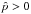 \hbox{$\hat{p}>0$}