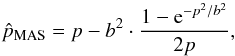 \begin{equation} \label{eq:mas1} \hat{p}_{\text{MAS}}=p- b^2 \cdot \frac{1-{\rm e}^{-p^2 / b^2}}{2p} , \end{equation}