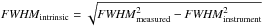 \hbox{${\it FWHM}_{\rm intrinsic} = \sqrt{{\it FWHM}^{2}_{\rm measured} - {\it FWHM}^{2}_{\rm instrument}}$}
