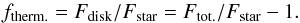\begin{equation} \label{eq : fexc} f_{\rm therm.} = F_{\rm disk}/F_{\rm star} = F_{\rm tot.}/F_{\rm star} - 1. \end{equation}