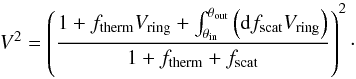 \begin{equation} V^2 = \left ( \dfrac{1+f_{\rm therm} V_{\rm ring}+ \int_{\theta_{\rm in}}^{\theta_{\rm out}}\left ({\rm d}f_{\rm scat} V_{\rm ring} \right) }{1+f_{\rm therm}+ f_{\rm scat}}\right) ^2 \cdot \label{eq : V2scat} \end{equation}
