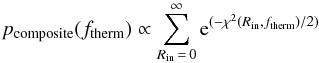 \begin{equation} \label{eq:pft} p_{\rm composite}(f_{\rm therm}) \propto \sum_{R_{\rm in}\, =\, 0}^{\infty} {\rm e}^{(-\chi^2{(R_{\rm in}, f_{\rm therm})}/2)} \end{equation}