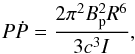 \begin{equation} P \dot{P} = \frac{2 \pi^2 B_{\rm p}^2 R^6}{3 c^3 I}, \end{equation}