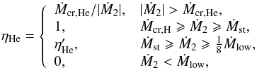 \appendix \setcounter{section}{1} \begin{equation} \label{eq:a3} \eta_{\rm{He}} = \left\{ \begin{array}{ll} \dot{M}_{\rm{cr,He}}/|\dot{M}_{\rm{2}}|, & |\dot{M}_{\rm{2}}| > \dot{M}_{\rm{cr,He}}, \\ 1, & \dot{M}_{\rm{cr,H}} \geqslant \dot{M}_{\rm{2}} \geqslant\dot{M}_{\rm{st}},\\ \eta_{\rm{He}}', & \dot{M}_{\rm{st}} \geqslant \dot{M}_{\rm{2}} \geqslant\frac{1}{8}\dot{M}_{\rm{low}},\\ 0, & \dot{M}_{\rm{2}} < \dot{M}_{\rm{low}}, \end{array} \right. \end{equation}