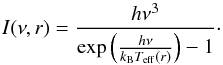 \begin{equation} I(\nu,r)=\frac{h\nu^3}{\exp\left(\frac{h\nu}{k_{\rm B} T_{\rm eff}(r)}\right)-1}\cdot \end{equation}