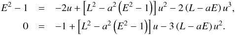 \begin{eqnarray} E^2-1 &=& -2u + \left[L^2 - a^2\left(E^2-1\right)\right] {u^2} - 2\left(L-aE\right)u^3, \nonumber \\ 0 &=& -1 + \left[L^2 - a^2\left(E^2-1\right)\right] u - 3\left(L-aE\right)u^2. \nonumber \end{eqnarray}