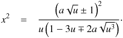 \begin{eqnarray} x^2 &=& \frac{\left(a\sqrt{u} \pm 1 \right)^2}{u\left(1-3u\mp2a\sqrt{u^3}\right)}\cdot \label{xsq} \end{eqnarray}
