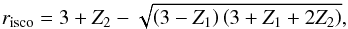 \begin{equation} r_{\rm isco} = 3 + Z_2 -\sqrt{\left(3-Z_1\right)\left(3+Z_1+2Z_2\right)}, \label{r0st} \end{equation}