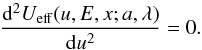 \begin{equation} \frac{{\rm d}^2 U_{\rm eff}(u,E,x;a,\lambda)}{{\rm d}u^2} = 0. \end{equation}