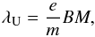 \begin{equation} \lambda _{\rm U} = \frac{e}{m} B M, \end{equation}
