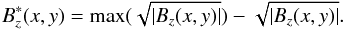 \begin{eqnarray*} B^*_z(x,y)=\mathrm{max}(\sqrt{|B_z(x,y)|})-\sqrt{|B_z(x,y)|}. \end{eqnarray*}