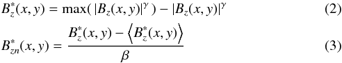 \begin{eqnarray} && B^*_z(x,y) = \mathrm{max} (\,|B_z(x,y)|^\gamma\,)-|B_z(x,y)|^\gamma \label{eq:Bz}\\ && B^*_{zn}(x,y) =\frac{\displaystyle B^*_z(x,y)-\left\langle B^*_z(x,y)\right\rangle}{\displaystyle \beta} \label{eq:meanBz} \end{eqnarray}