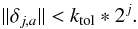 \begin{equation} \label{eq:ms_relation_born_with_tol} \lVert{\delta_{j, a}}\rVert < k_\mathrm{tol} * 2^{j}. \end{equation}