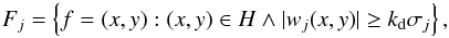 \begin{equation} F_{j} = \left\{f = (x, y): (x, y) \in H \wedge \lvert{w_{j}(x, y)}\rvert \geq k_\mathrm{d} \sigma_{j}\right\}, \end{equation}
