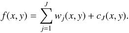 \begin{equation} f(x, y) = \sum_{j=1}^{J} w_{j} (x, y) + c_{J}(x, y). \end{equation}