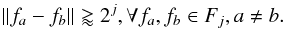 \begin{equation} \label{eq:ms_relation_features} \lVert{f_a - f_b}\rVert \gtrapprox 2^j, \forall f_a, f_b \in F_{j}, a \ne b. \end{equation}