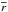 \hbox{$\overline{r}$}